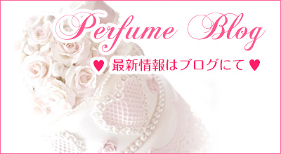 Perfume BLOG 最新情報はブログにて♪